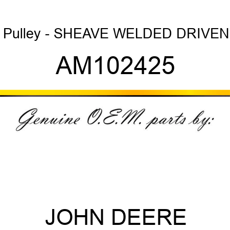 Pulley - SHEAVE, WELDED DRIVEN AM102425