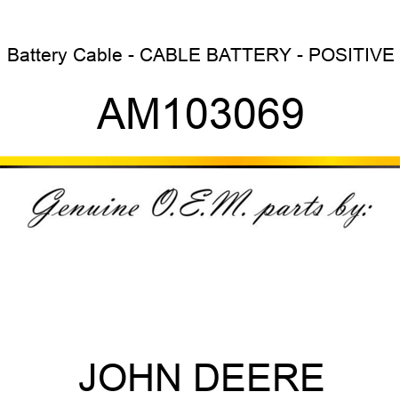 Battery Cable - CABLE, BATTERY - POSITIVE AM103069