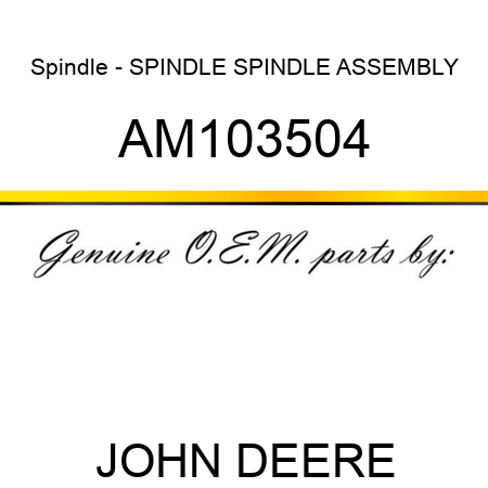 Spindle - SPINDLE, SPINDLE ASSEMBLY AM103504
