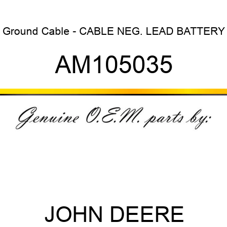 Ground Cable - CABLE, NEG. LEAD BATTERY AM105035
