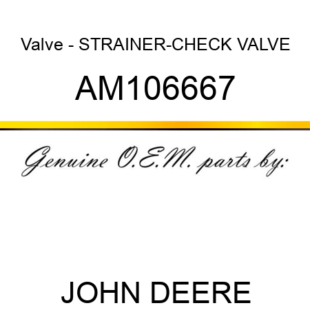 Valve - STRAINER-CHECK VALVE AM106667