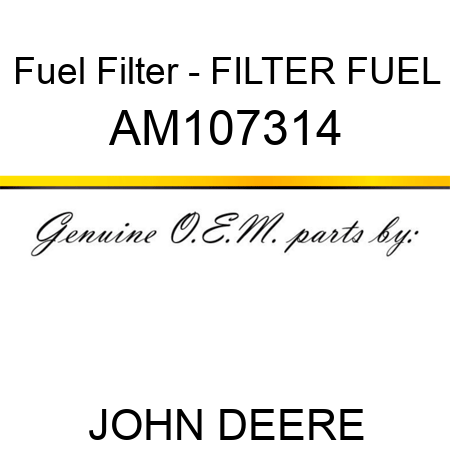 Fuel Filter - FILTER, FUEL AM107314