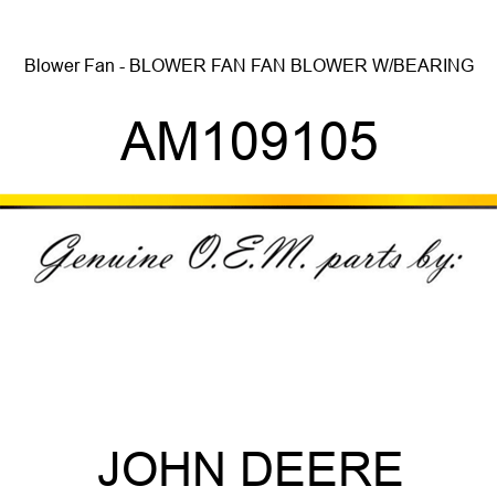 Blower Fan - BLOWER FAN, FAN, BLOWER W/BEARING AM109105