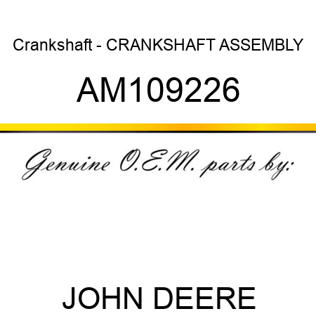 Crankshaft - CRANKSHAFT ASSEMBLY AM109226