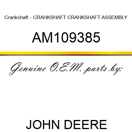 Crankshaft - CRANKSHAFT, CRANKSHAFT, ASSEMBLY AM109385