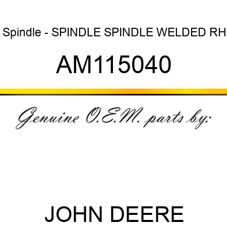 Spindle - SPINDLE, SPINDLE, WELDED RH AM115040