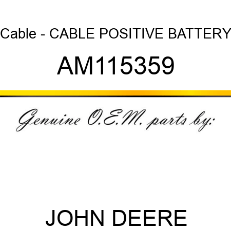 Cable - CABLE, POSITIVE BATTERY AM115359