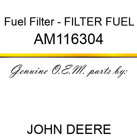 Fuel Filter - FILTER, FUEL AM116304