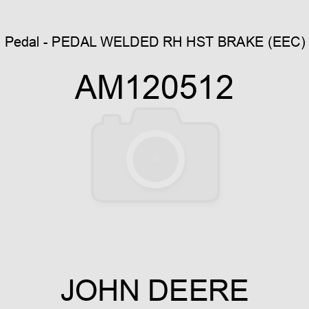 Pedal - PEDAL, WELDED RH HST BRAKE (EEC) AM120512