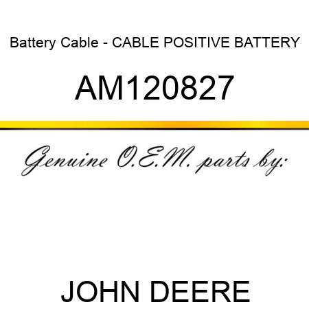 Battery Cable - CABLE, POSITIVE BATTERY AM120827