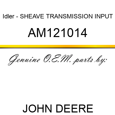 Idler - SHEAVE, TRANSMISSION INPUT AM121014