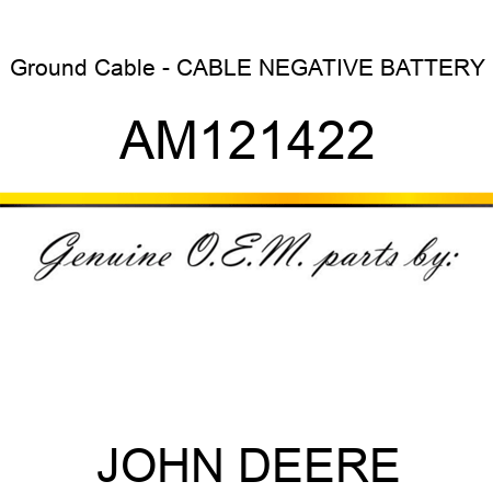 Ground Cable - CABLE, NEGATIVE BATTERY AM121422