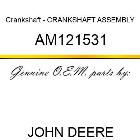 Crankshaft - CRANKSHAFT ASSEMBLY AM121531