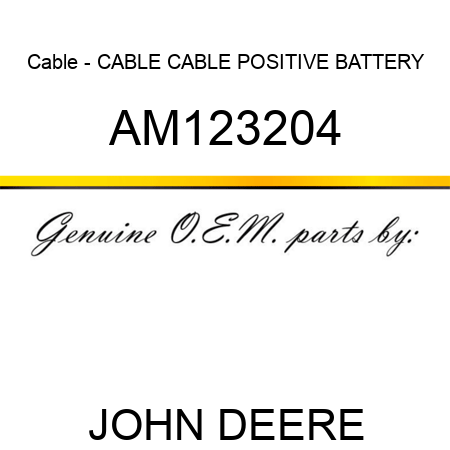 Cable - CABLE, CABLE, POSITIVE BATTERY AM123204