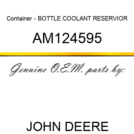 Container - BOTTLE, COOLANT RESERVIOR AM124595