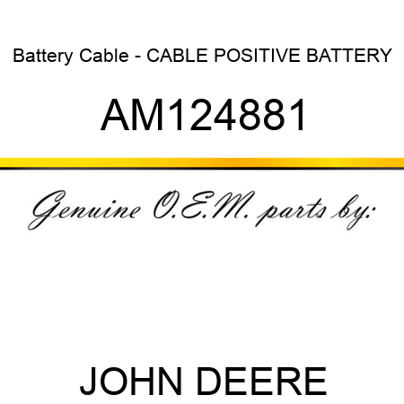 Battery Cable - CABLE, POSITIVE BATTERY AM124881