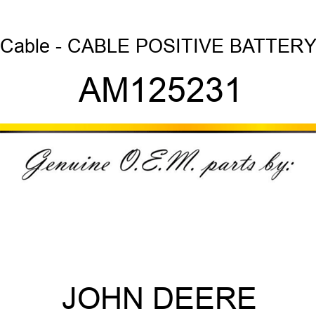 Cable - CABLE, POSITIVE BATTERY AM125231
