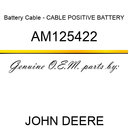 Battery Cable - CABLE, POSITIVE BATTERY AM125422