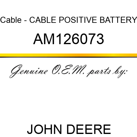 Cable - CABLE, POSITIVE BATTERY AM126073