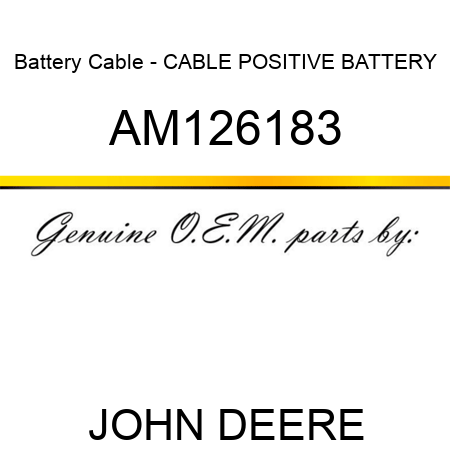 Battery Cable - CABLE, POSITIVE BATTERY AM126183