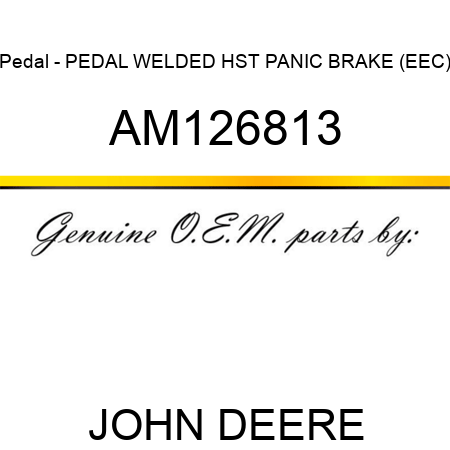 Pedal - PEDAL, WELDED HST PANIC BRAKE (EEC) AM126813