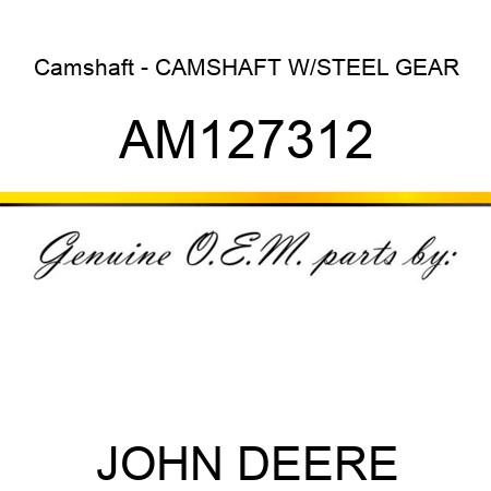 Camshaft - CAMSHAFT W/STEEL GEAR AM127312