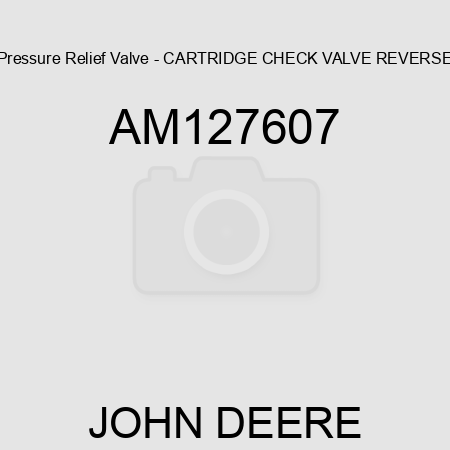 Pressure Relief Valve - CARTRIDGE, CHECK VALVE, REVERSE AM127607