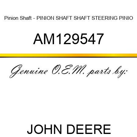 Pinion Shaft - PINION SHAFT, SHAFT, STEERING PINIO AM129547