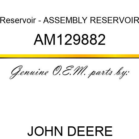 Reservoir - ASSEMBLY, RESERVOIR AM129882