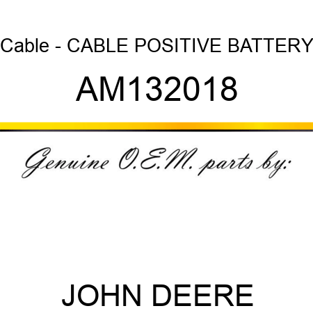Cable - CABLE, POSITIVE BATTERY AM132018