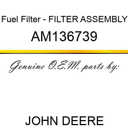 Fuel Filter - FILTER ASSEMBLY AM136739