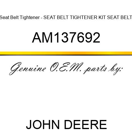 Seat Belt Tightener - SEAT BELT TIGHTENER, KIT, SEAT BELT AM137692