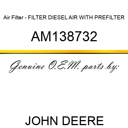 Air Filter - FILTER, DIESEL AIR WITH PREFILTER AM138732