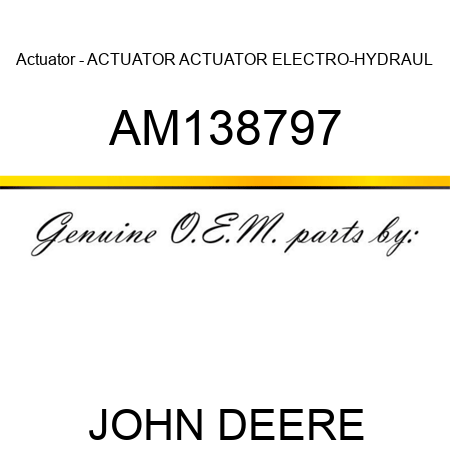 Actuator - ACTUATOR, ACTUATOR, ELECTRO-HYDRAUL AM138797