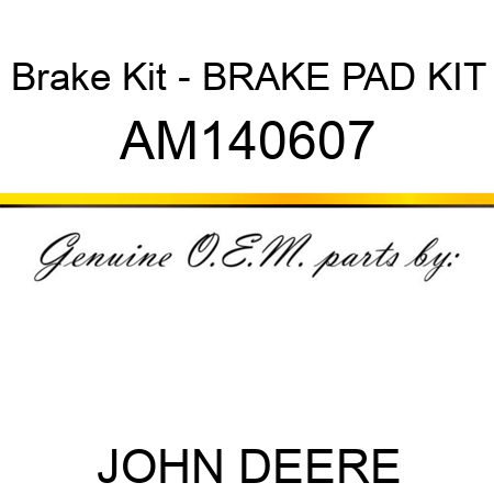 Brake Kit - BRAKE PAD, KIT AM140607