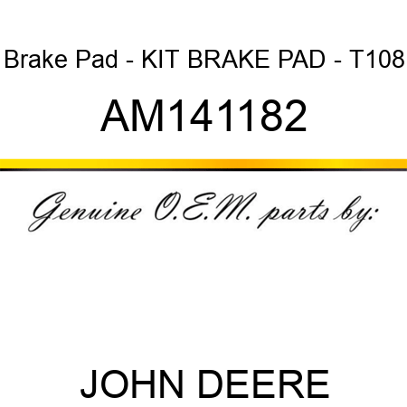 Brake Pad - KIT, BRAKE PAD - T108 AM141182