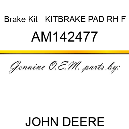 Brake Kit - KIT,BRAKE PAD RH F AM142477