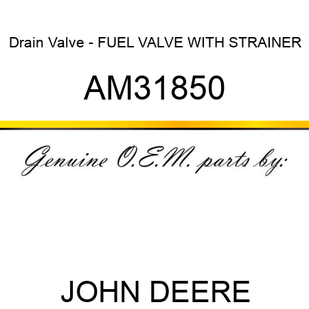 Drain Valve - FUEL VALVE WITH STRAINER AM31850