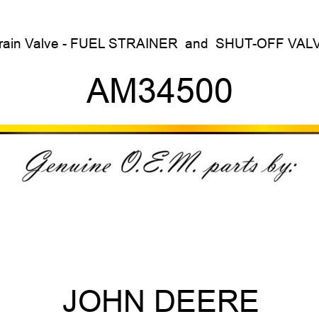 Drain Valve - FUEL STRAINER & SHUT-OFF VALVE AM34500