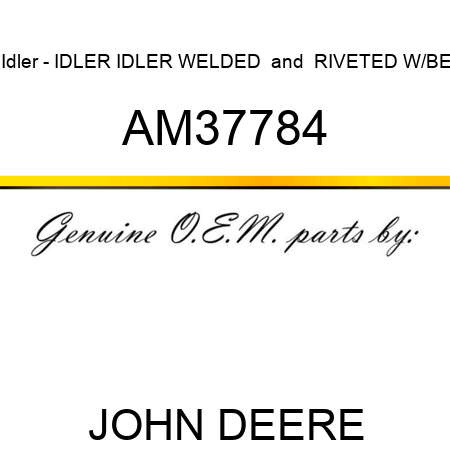 Idler - IDLER, IDLER, WELDED & RIVETED W/BE AM37784
