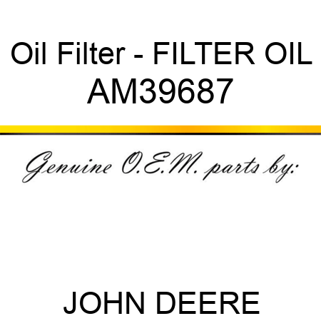 Oil Filter - FILTER, OIL AM39687