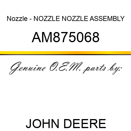Nozzle - NOZZLE, NOZZLE ASSEMBLY AM875068