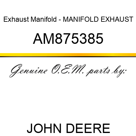 Exhaust Manifold - MANIFOLD, EXHAUST AM875385