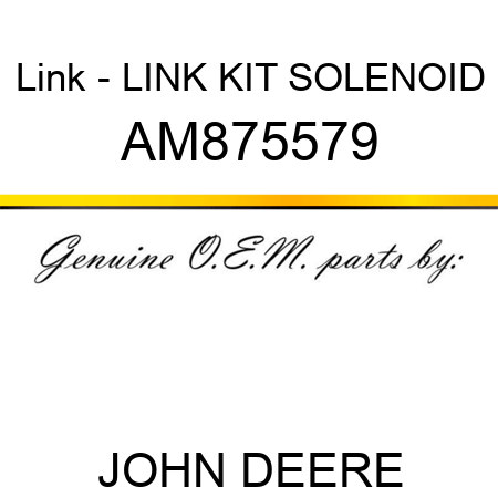 Link - LINK KIT, SOLENOID AM875579