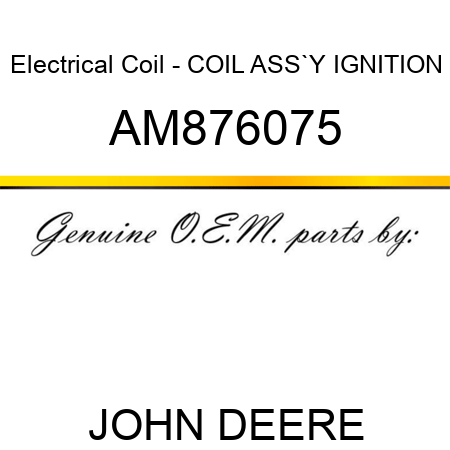 Electrical Coil - COIL ASS`Y, IGNITION AM876075