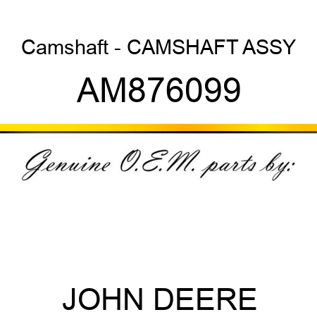 Camshaft - CAMSHAFT ASSY AM876099