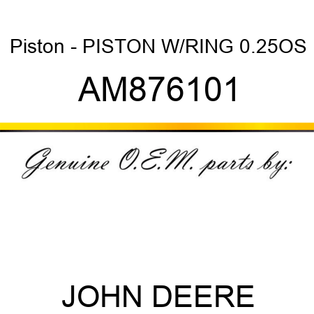 Piston - PISTON W/RING 0.25OS AM876101