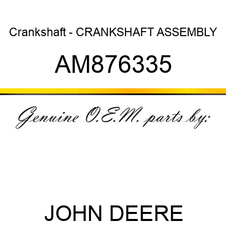 Crankshaft - CRANKSHAFT ASSEMBLY AM876335
