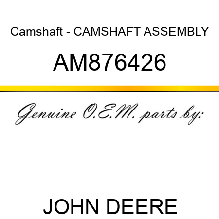 Camshaft - CAMSHAFT ASSEMBLY AM876426