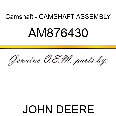 Camshaft - CAMSHAFT ASSEMBLY AM876430